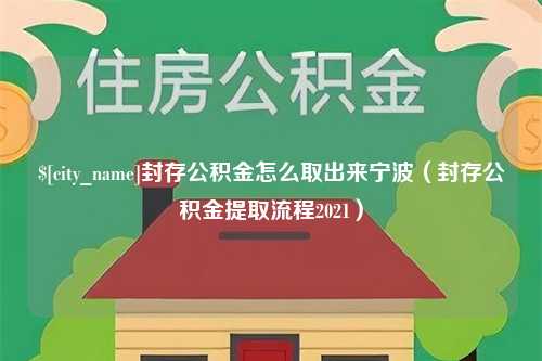 商洛封存公积金怎么取出来宁波（封存公积金提取流程2021）